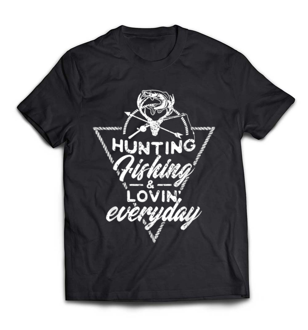 Hunting, Fishing, and Lovin’ Everyday T-Shirt: Celebrate Your Outdoor Lifestyle